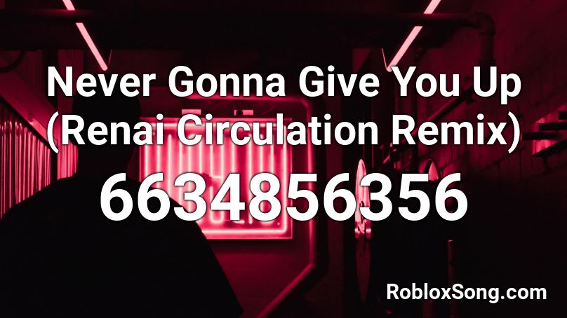 Never Gonna Give You Up (Renai Circulation Remix) Roblox ID