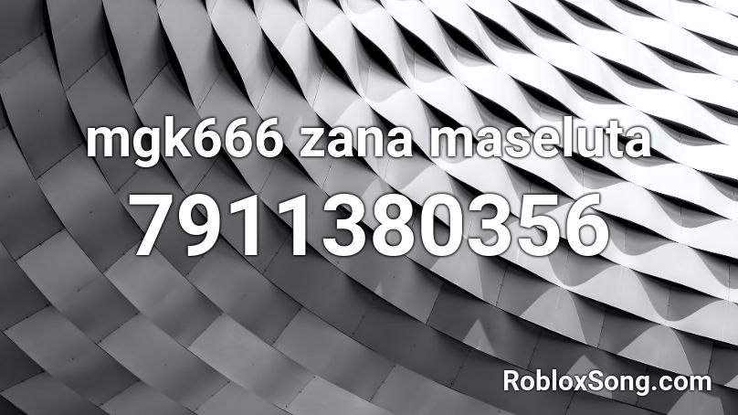 mgk666 zana maseluta Roblox ID