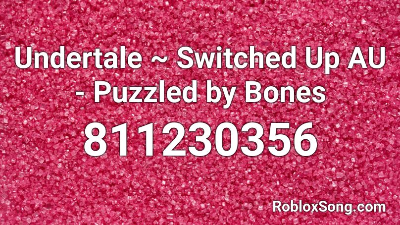 Undertale ~ Switched Up AU - Puzzled by Bones Roblox ID