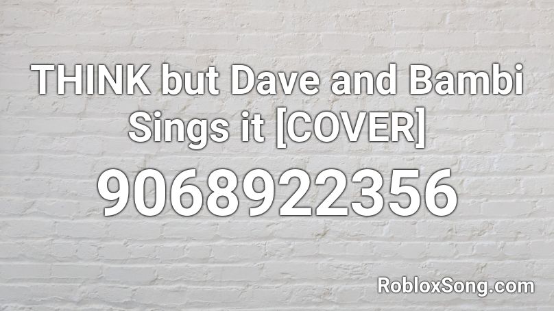THINK but Dave and Bambi Sings it [COVER] Roblox ID