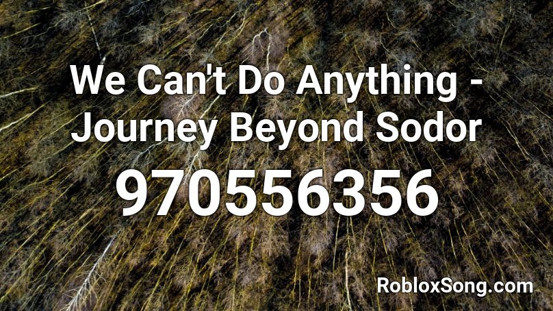 We Can't Do Anything - Journey Beyond Sodor Roblox ID
