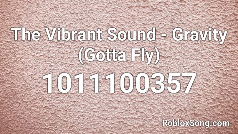 The Vibrant Sound - Gravity (Gotta Fly)  Roblox ID