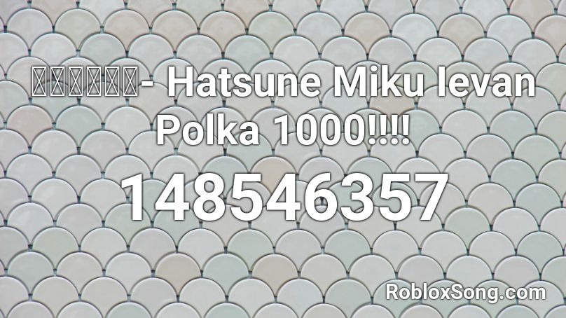 【初音ミク】- Hatsune Miku Ievan Polka 1000!!!! Roblox ID