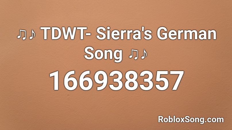 ♫♪ TDWT- Sierra's German Song ♫♪ Roblox ID