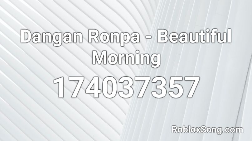 Dangan Ronpa - Beautiful Morning Roblox ID