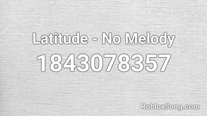 Latitude - No Melody Roblox ID