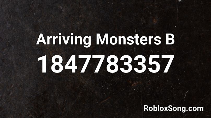 Arriving Monsters B Roblox ID