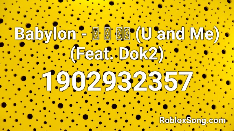 Babylon - 너 나 우리 (U and Me) (Feat. Dok2) Roblox ID