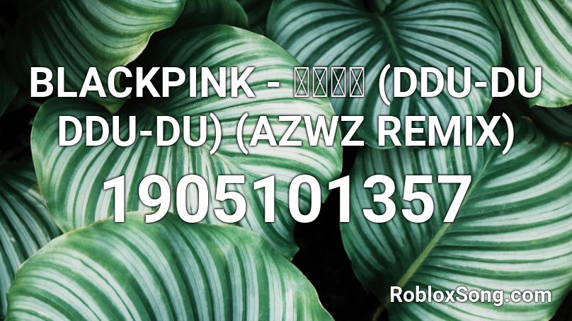 BLACKPINK - 뚜두뚜두 (DDU-DU DDU-DU) (AZWZ REMIX) Roblox ID