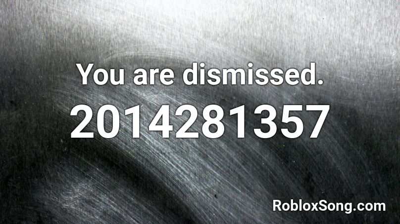 You are dismissed. Roblox ID