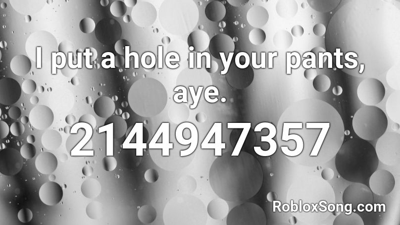 I Put A Hole In Your Pants Aye Roblox Id Roblox Music Codes - black roblox pants id