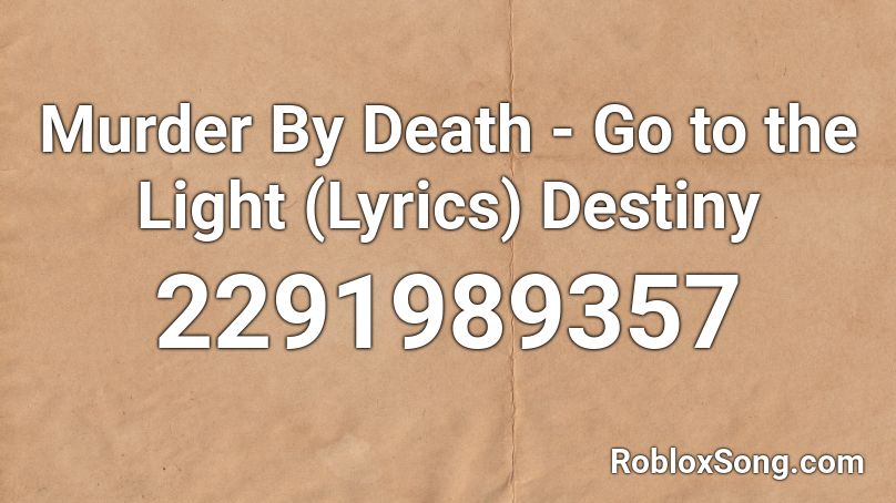 Murder By Death Go To The Light Lyrics Destiny Roblox Id Roblox Music Codes - roblox hands of death codes