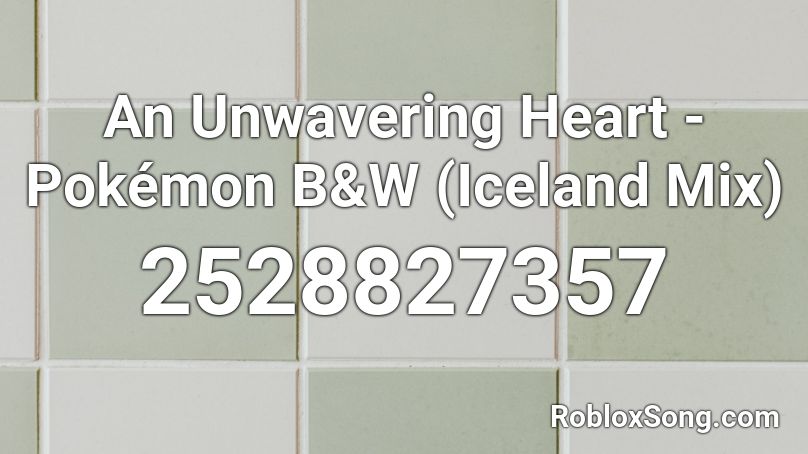 An Unwavering Heart - Pokémon B&W (Iceland Mix) Roblox ID