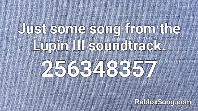 Just some song from the Lupin III soundtrack. Roblox ID