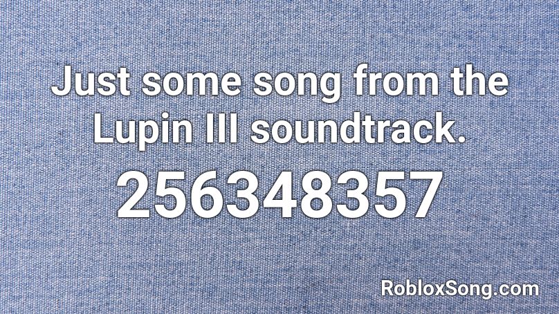 Just some song from the Lupin III soundtrack. Roblox ID