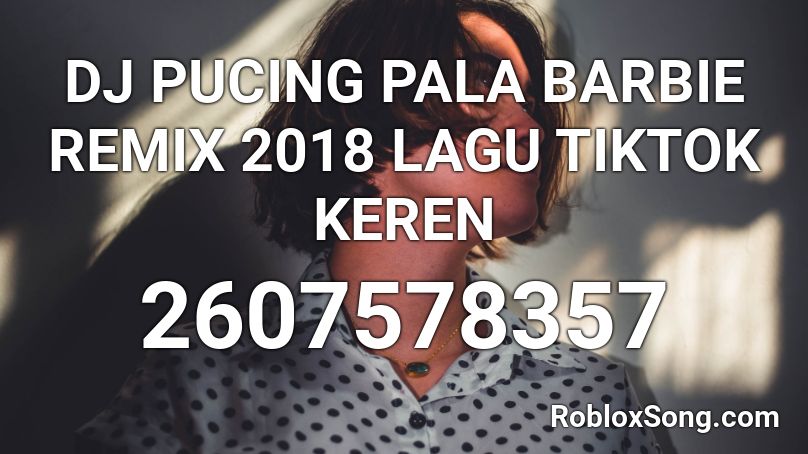 DJ PUCING PALA BARBIE REMIX 2018 LAGU TIKTOK KEREN Roblox ID