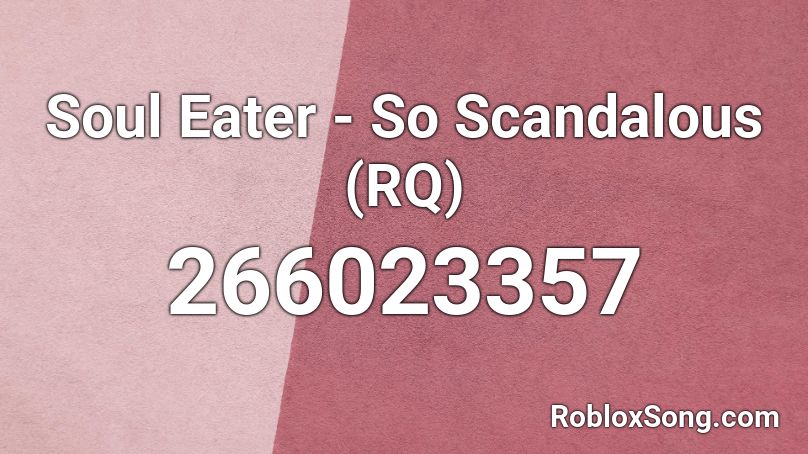 Soul Eater - So Scandalous (RQ) Roblox ID