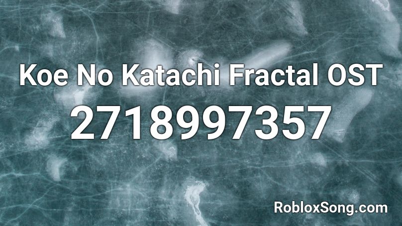 Koe No Katachi Fractal OST Roblox ID