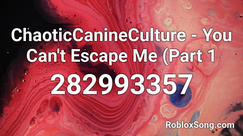 ChaoticCanineCulture - You Can't Escape Me (Part 1 Roblox ID