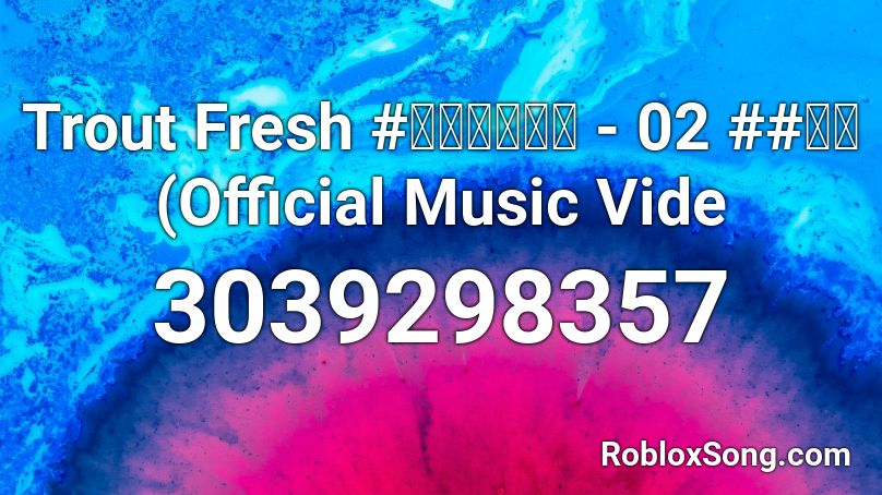 Trout Fresh #士軒誤入奇途 - 02 ##走了 (Official Music Vide Roblox ID