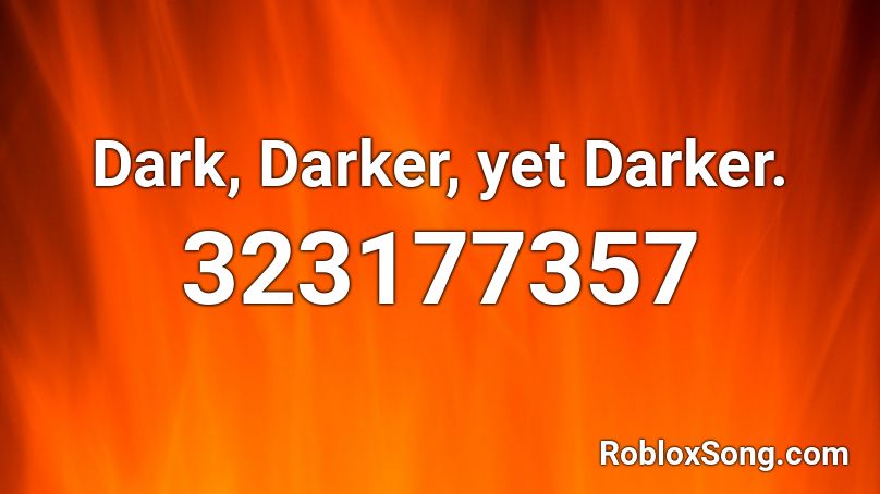 Dark, Darker, yet Darker. Roblox ID