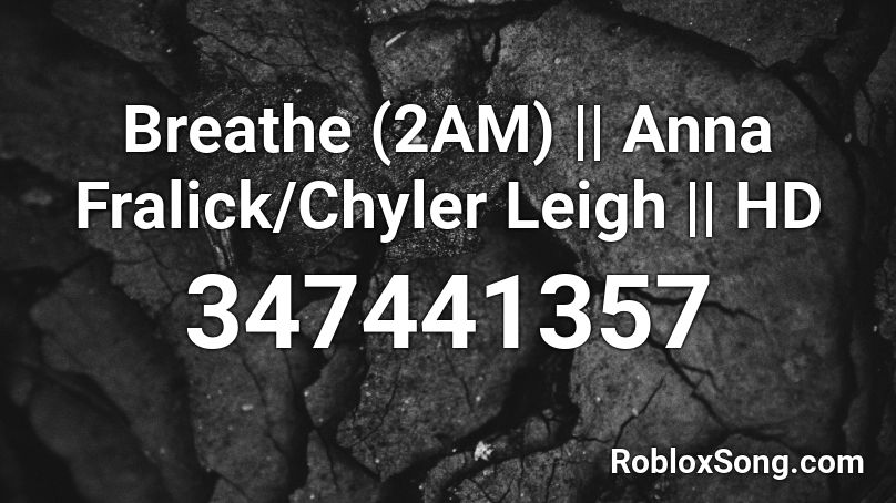 Breathe (2AM) || Anna Fralick/Chyler Leigh || HD Roblox ID