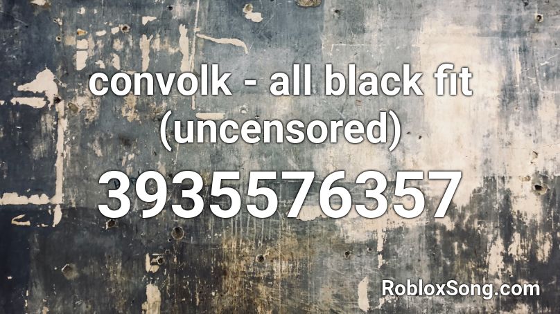 Convolk All Black Fit Uncensored Roblox Id Roblox Music Codes - roblox uncensored song