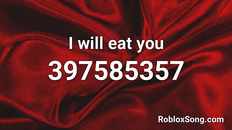 I Will Eat You Roblox Id Roblox Music Codes - i will eat song roblox id