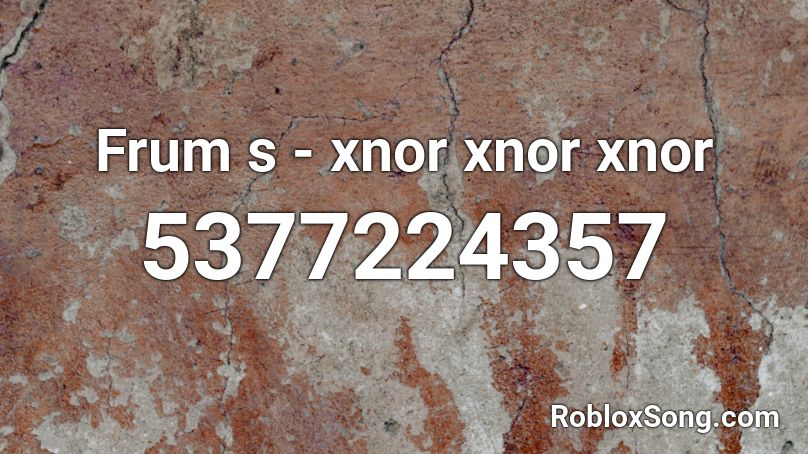 Frums - xnor xnor xnor Roblox ID
