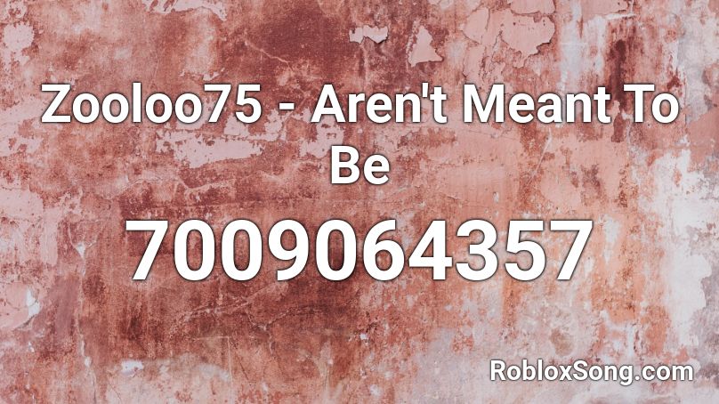 Zooloo75 - Aren't Meant To Be Roblox ID