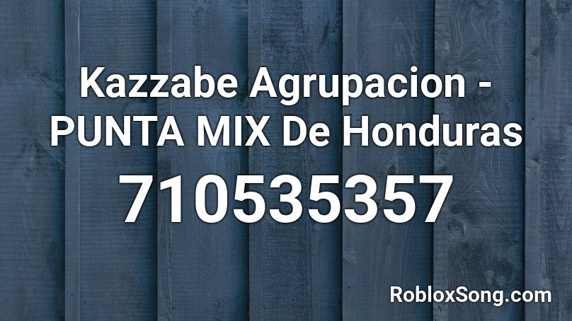 Kazzabe Agrupacion - PUNTA MIX De Honduras  Roblox ID
