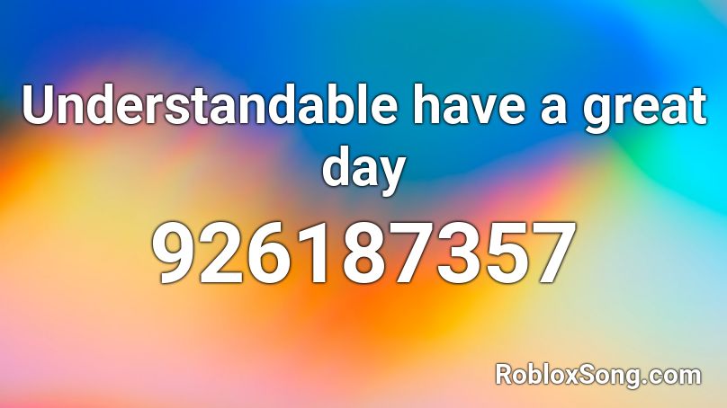 Understandable have a great day Roblox ID