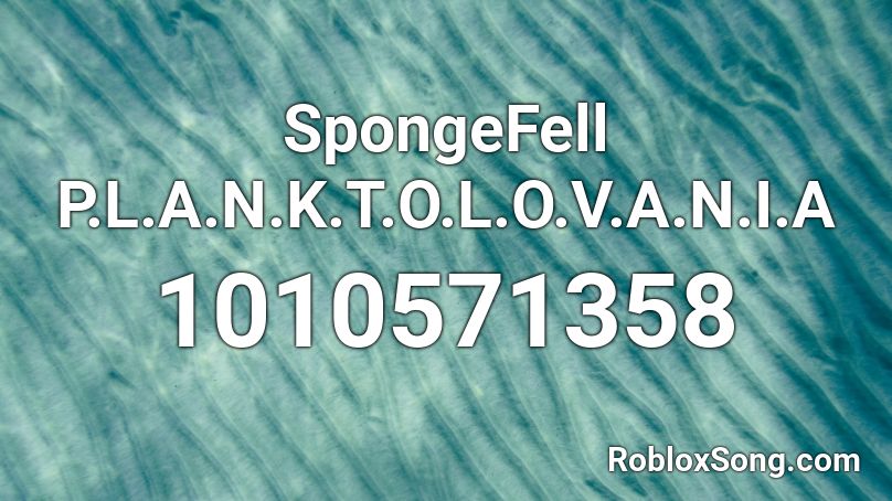 SpongeFell P.L.A.N.K.T.O.L.O.V.A.N.I.A Roblox ID
