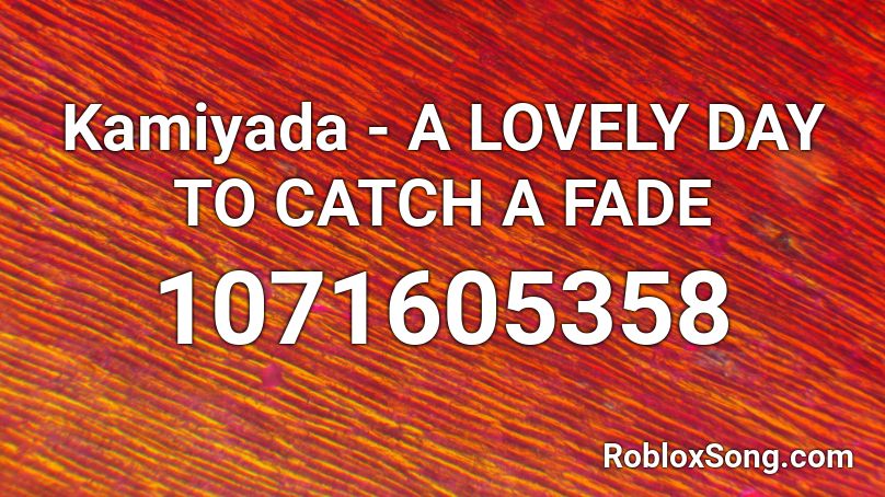 Kamiyada A Lovely Day To Catch A Fade Roblox Id Roblox Music Codes - fade roblox id
