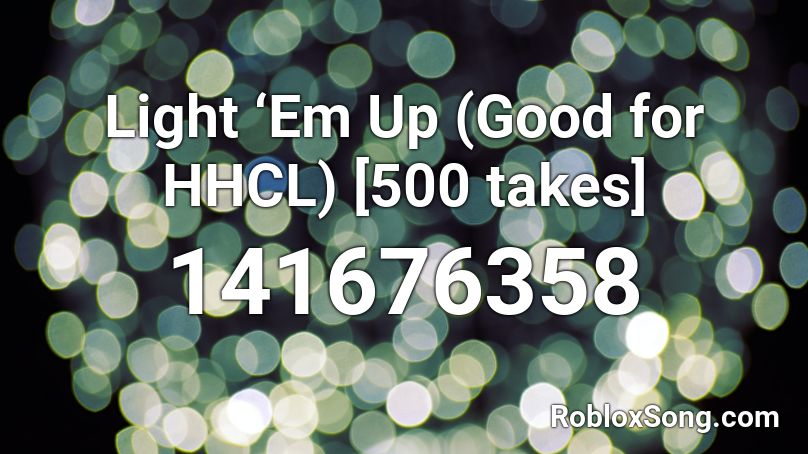 Light ‘Em Up (Good for HHCL) [500 takes] Roblox ID