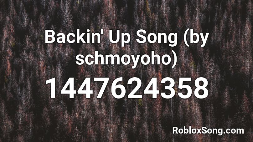 Backin' Up Song (by schmoyoho) Roblox ID