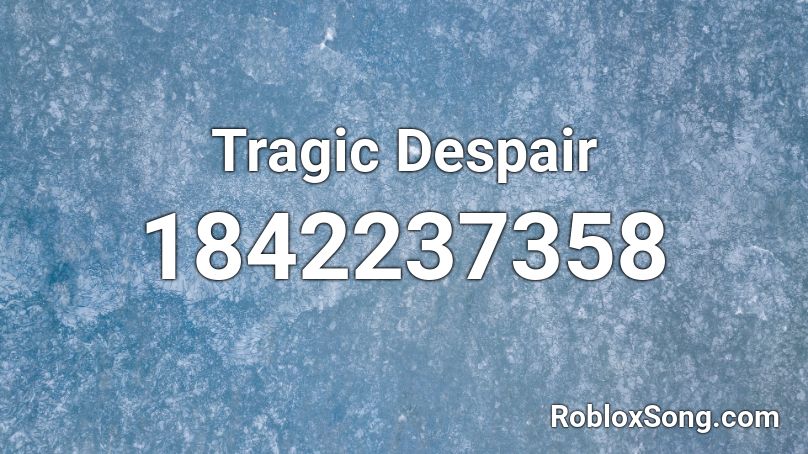 Tragic Despair Roblox ID