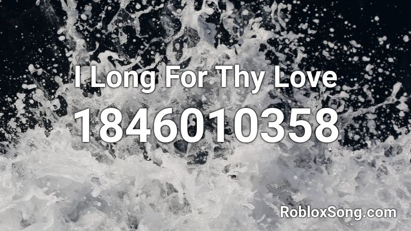 I Long For Thy Love Roblox ID
