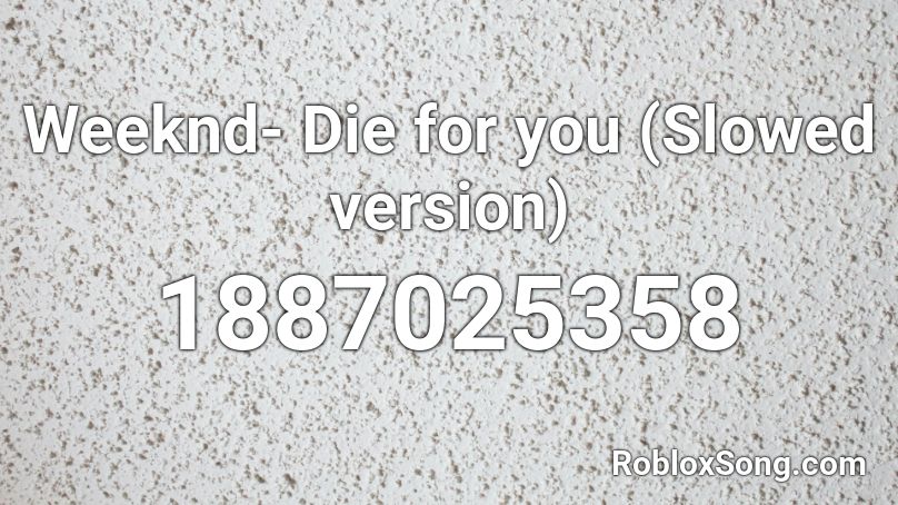 Weeknd- Die for you (Slowed version) Roblox ID