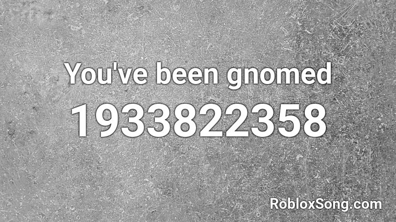 You've been gnomed Roblox ID