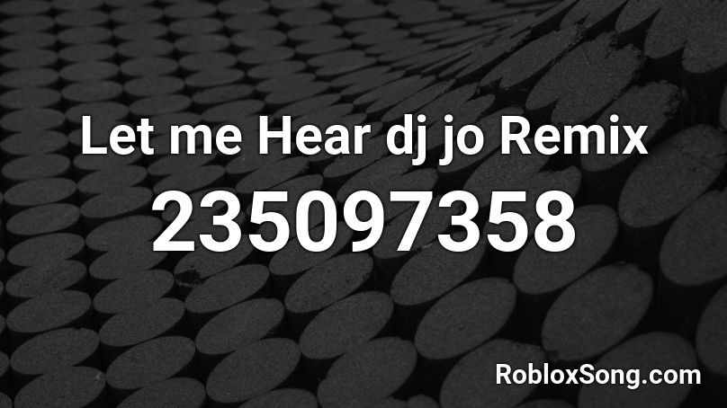 Let me Hear dj jo Remix Roblox ID