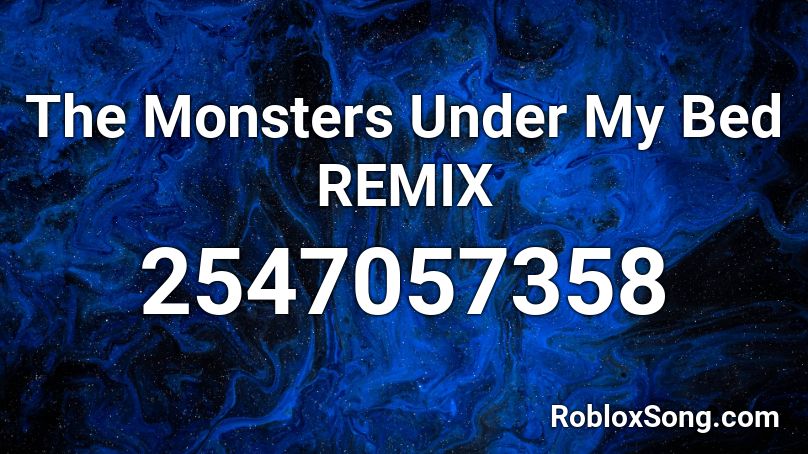 The Monsters Under My Bed REMIX Roblox ID