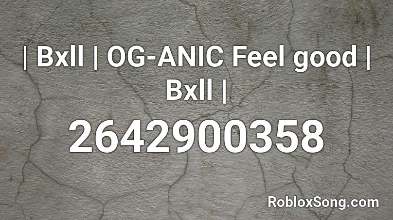 | Bxll | OG-ANIC Feel good | Bxll | Roblox ID