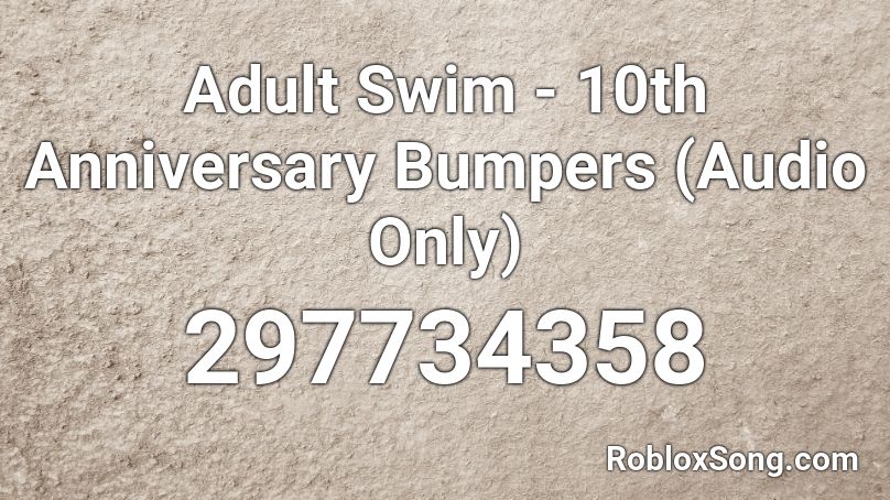 Adult Swim - 10th Anniversary Bumpers (Audio Only) Roblox ID
