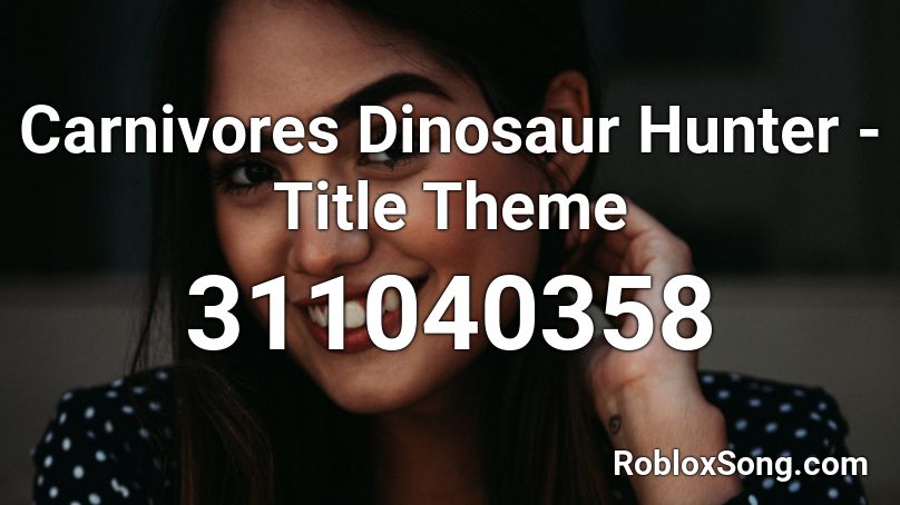 Carnivores Dinosaur Hunter - Title Theme Roblox ID