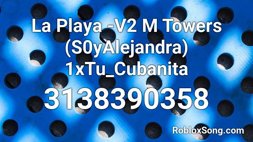 La Playa -V2 M Towers (S0yAlejandra) 1xTu_Cubanita Roblox ID