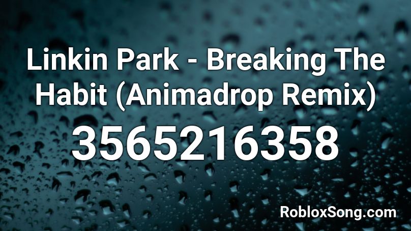 Linkin Park - Breaking The Habit (Animadrop Remix) Roblox ID