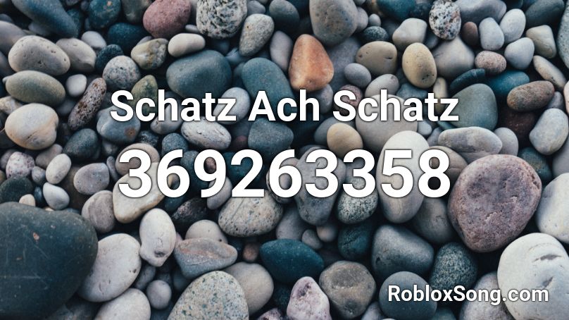 Schatz Ach Schatz Roblox ID