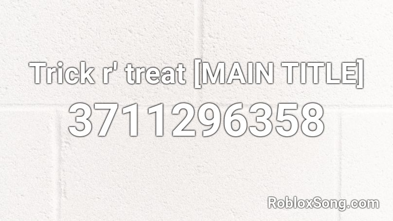 Trick r' treat [MAIN TITLE] Roblox ID