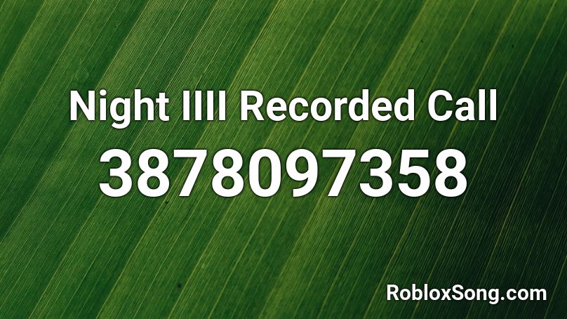Night IIII Recorded Call Roblox ID
